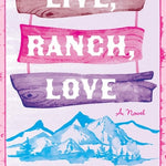 Live, Ranch, Love A Novel