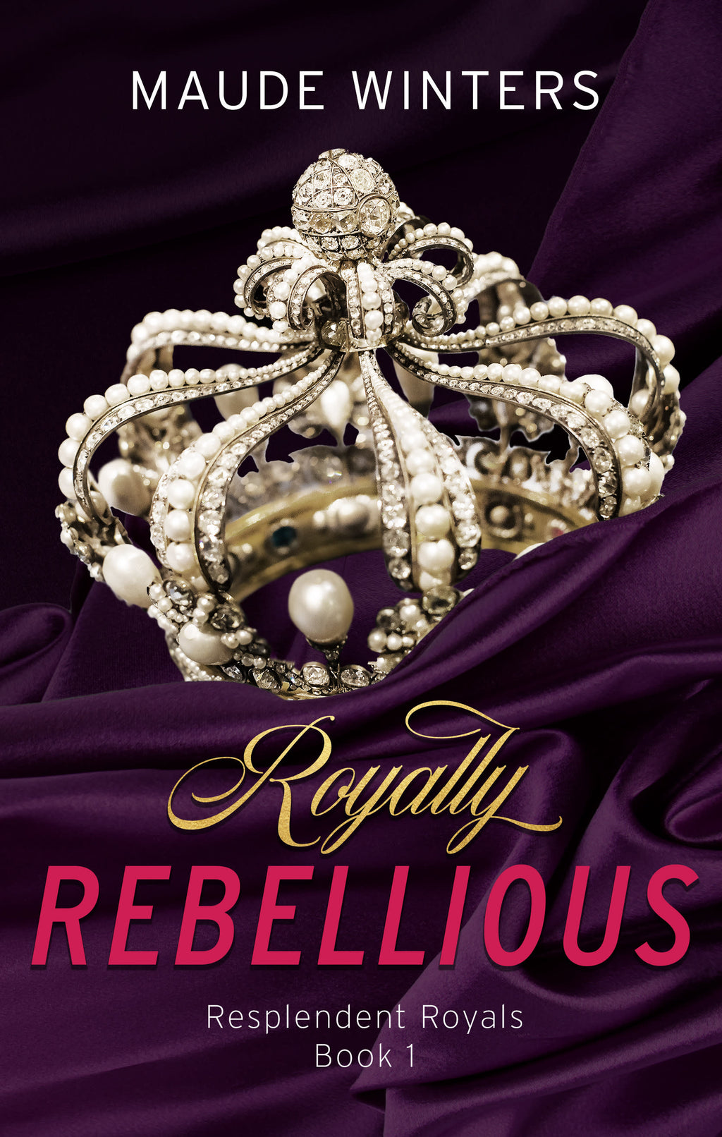 Royally Rebellious (Resplendent Royals Book 1)